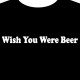 T-Shirt  "Wish You Were Beer"