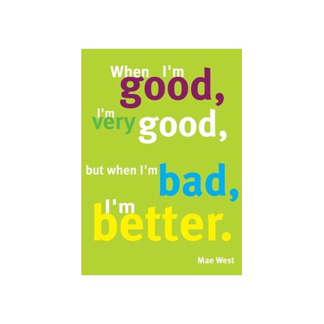 When I'm bad, I'm better.